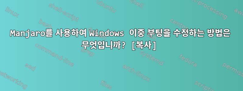 Manjaro를 사용하여 Windows 이중 부팅을 수정하는 방법은 무엇입니까? [복사]