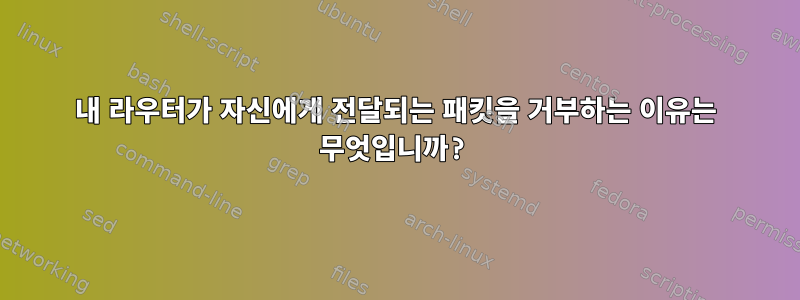 내 라우터가 자신에게 전달되는 패킷을 거부하는 이유는 무엇입니까?