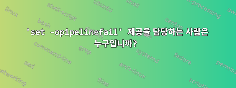 'set -opipelinefail' 제공을 담당하는 사람은 누구입니까?