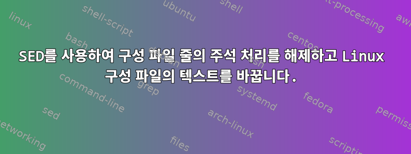 SED를 사용하여 구성 파일 줄의 주석 처리를 해제하고 Linux 구성 파일의 텍스트를 바꿉니다.