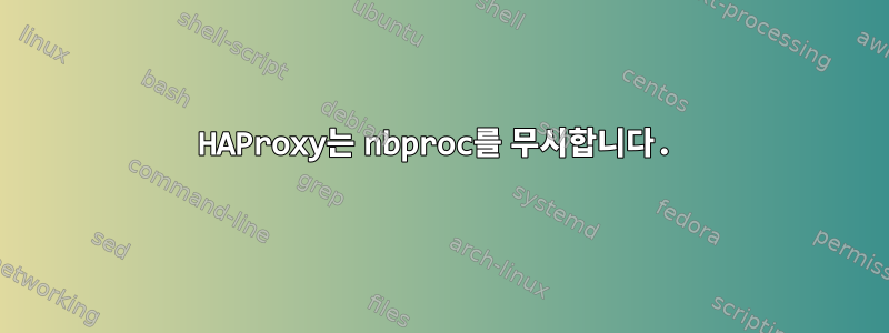 HAProxy는 nbproc를 무시합니다.