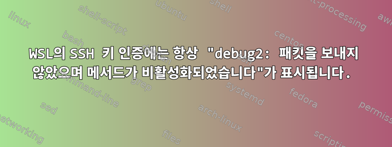 WSL의 SSH 키 인증에는 항상 "debug2: 패킷을 보내지 않았으며 메서드가 비활성화되었습니다"가 표시됩니다.