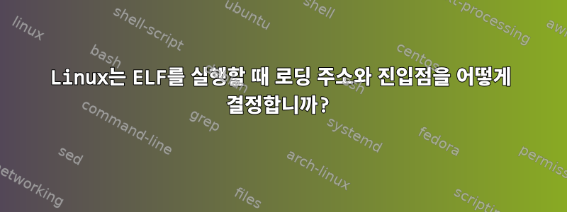 Linux는 ELF를 실행할 때 로딩 주소와 진입점을 어떻게 결정합니까?