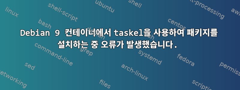 Debian 9 컨테이너에서 taskel을 사용하여 패키지를 설치하는 중 오류가 발생했습니다.