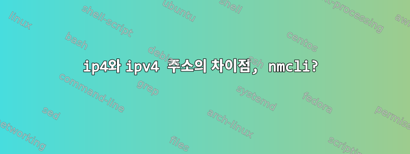 ip4와 ipv4 주소의 차이점, nmcli?