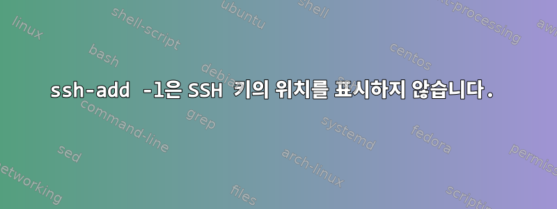 ssh-add -l은 SSH 키의 위치를 ​​표시하지 않습니다.