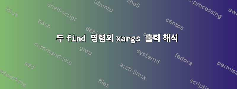 두 find 명령의 xargs 출력 해석