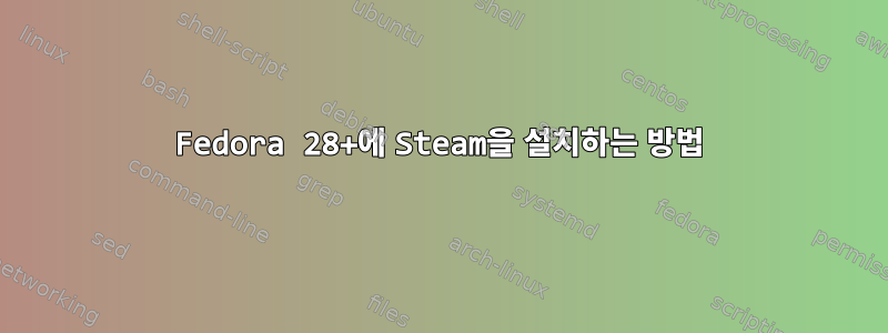 Fedora 28+에 Steam을 설치하는 방법