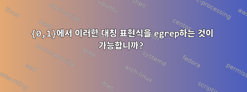 {0,1}에서 이러한 대칭 표현식을 egrep하는 것이 가능합니까?