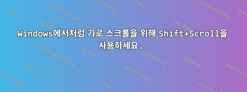 Windows에서처럼 가로 스크롤을 위해 Shift+Scroll을 사용하세요.