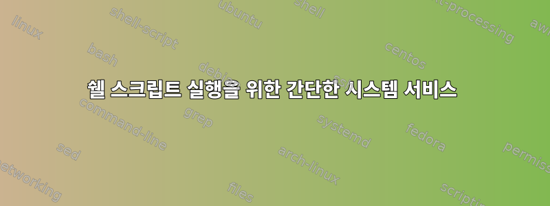 쉘 스크립트 실행을 위한 간단한 시스템 서비스