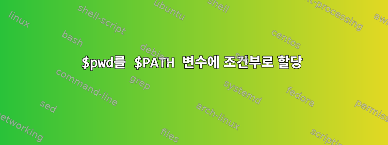 $pwd를 $PATH 변수에 조건부로 할당