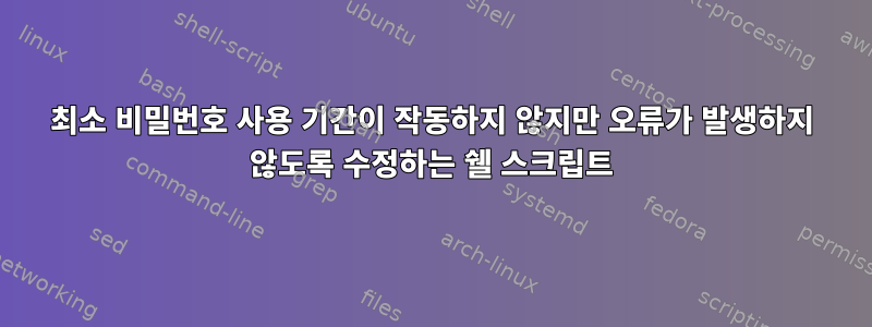 최소 비밀번호 사용 기간이 작동하지 않지만 오류가 발생하지 않도록 수정하는 쉘 스크립트