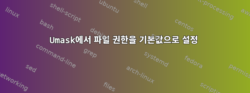 Umask에서 파일 권한을 기본값으로 설정