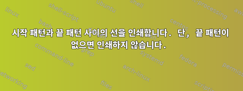 시작 패턴과 끝 패턴 사이의 선을 인쇄합니다. 단, 끝 패턴이 없으면 인쇄하지 않습니다.