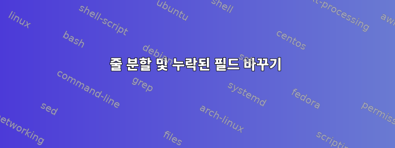 줄 분할 및 누락된 필드 바꾸기