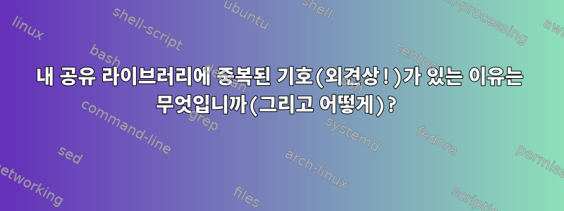 내 공유 라이브러리에 중복된 기호(외견상!)가 있는 이유는 무엇입니까(그리고 어떻게)?