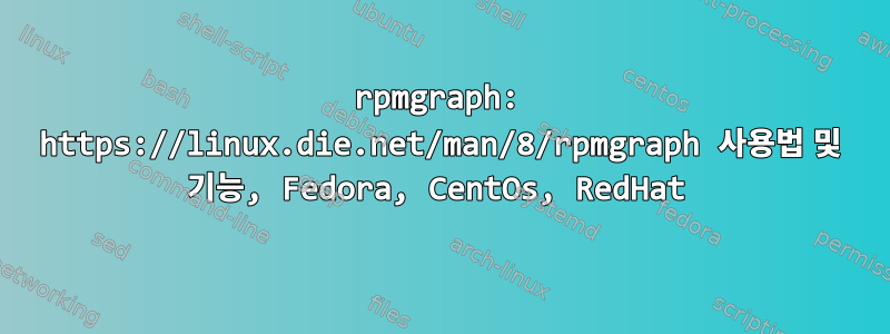 rpmgraph: https://linux.die.net/man/8/rpmgraph 사용법 및 기능, Fedora, CentOs, RedHat