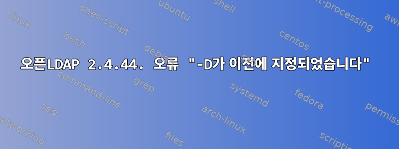 오픈LDAP 2.4.44. 오류 "-D가 이전에 지정되었습니다"