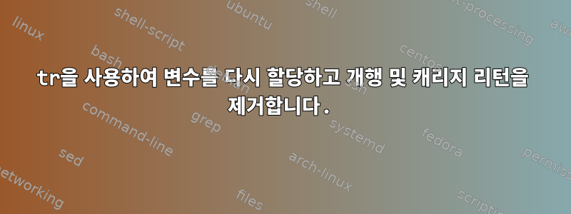 tr을 사용하여 변수를 다시 할당하고 개행 및 캐리지 리턴을 제거합니다.