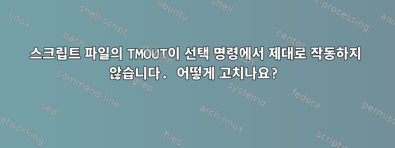 스크립트 파일의 TMOUT이 선택 명령에서 제대로 작동하지 않습니다. 어떻게 고치나요?