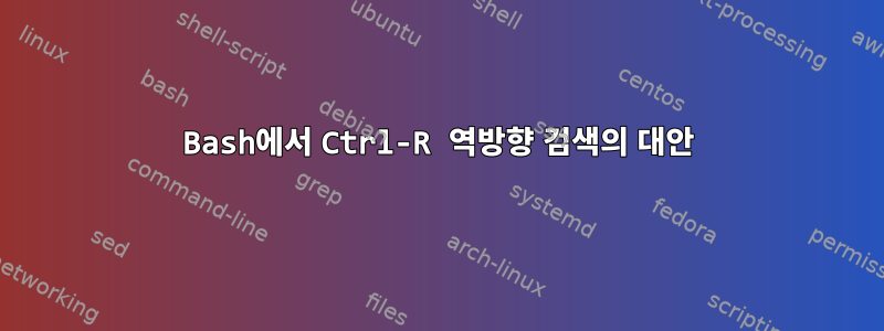 Bash에서 Ctrl-R 역방향 검색의 대안