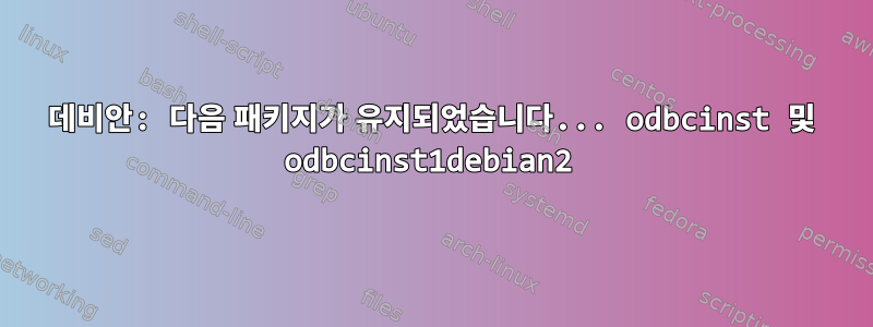 데비안: 다음 패키지가 유지되었습니다... odbcinst 및 odbcinst1debian2