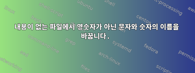 내용이 없는 파일에서 영숫자가 아닌 문자와 숫자의 이름을 바꿉니다.