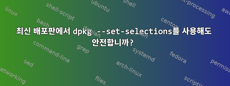 최신 배포판에서 dpkg --set-selections를 사용해도 안전합니까?