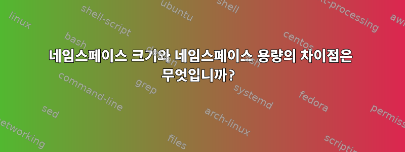 네임스페이스 크기와 네임스페이스 용량의 차이점은 무엇입니까?