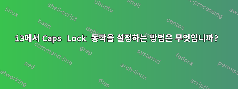 i3에서 Caps Lock 동작을 설정하는 방법은 무엇입니까?