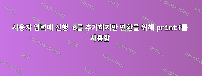 사용자 입력에 선행 0을 추가하지만 변환을 위해 printf를 사용함