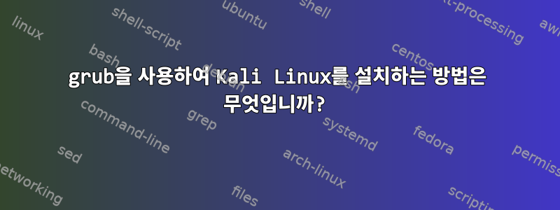 grub을 사용하여 Kali Linux를 설치하는 방법은 무엇입니까?