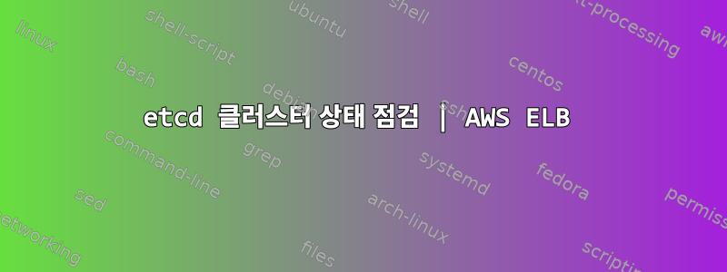 etcd 클러스터 상태 점검 | AWS ELB