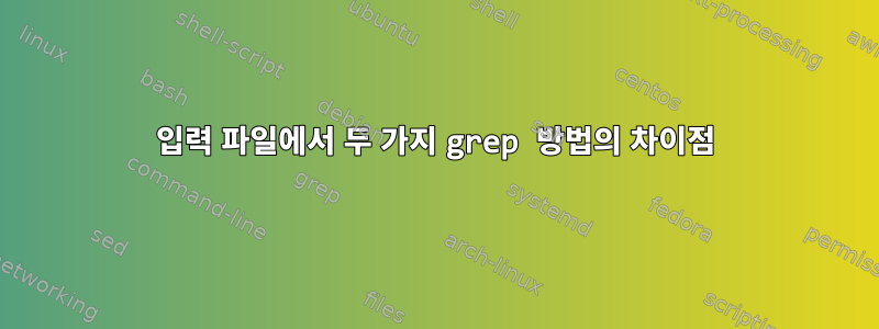 입력 파일에서 두 가지 grep 방법의 차이점