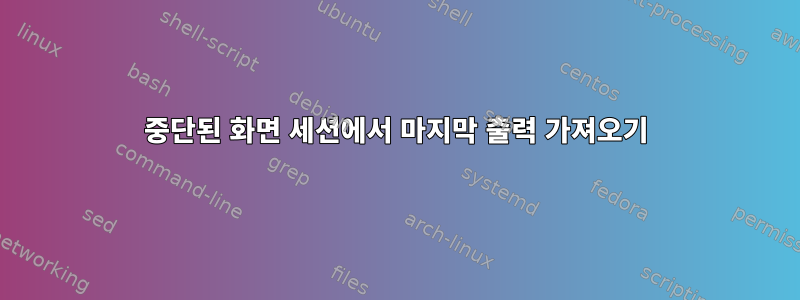 중단된 화면 세션에서 마지막 출력 가져오기