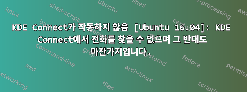 KDE Connect가 작동하지 않음 [Ubuntu 16.04]: KDE Connect에서 전화를 찾을 수 없으며 그 반대도 마찬가지입니다.