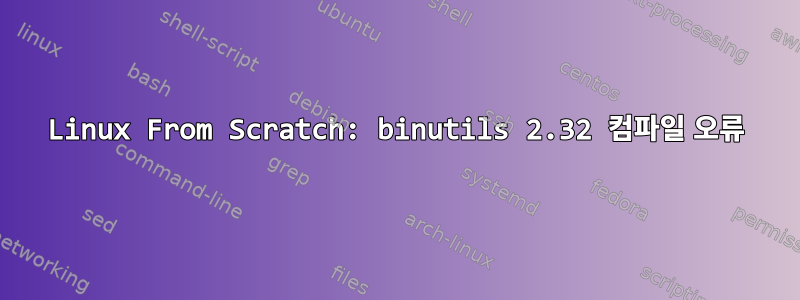 Linux From Scratch: binutils 2.32 컴파일 오류