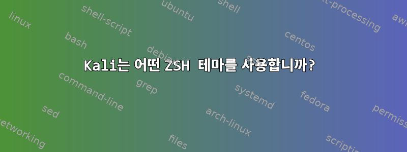 Kali는 어떤 ZSH 테마를 사용합니까?