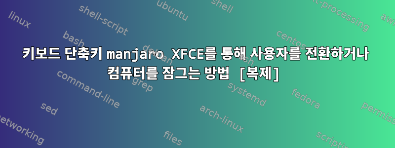 키보드 단축키 manjaro XFCE를 통해 사용자를 전환하거나 컴퓨터를 잠그는 방법 [복제]