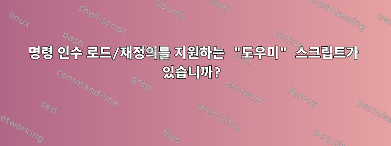 명령 인수 로드/재정의를 지원하는 "도우미" 스크립트가 있습니까?