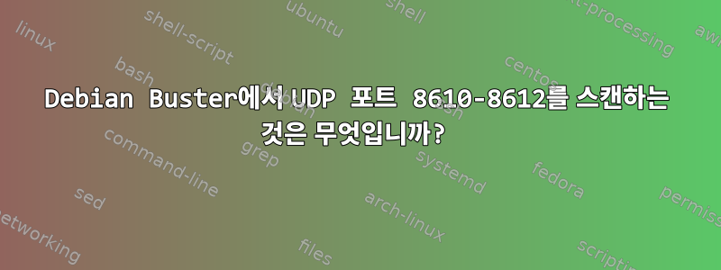 Debian Buster에서 UDP 포트 8610-8612를 스캔하는 것은 무엇입니까?