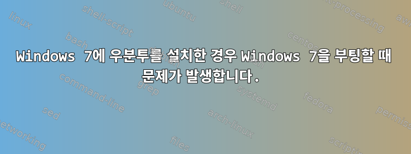 Windows 7에 우분투를 설치한 경우 Windows 7을 부팅할 때 문제가 발생합니다.