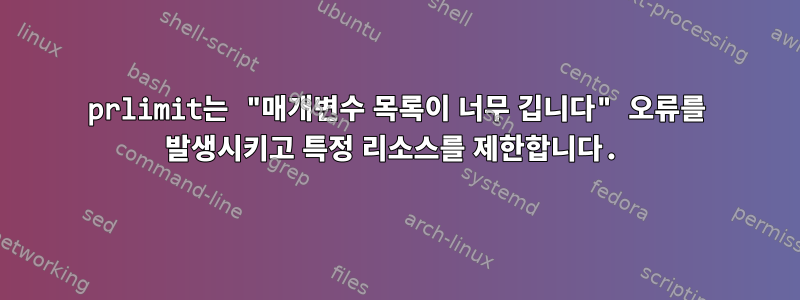 prlimit는 "매개변수 목록이 너무 깁니다" 오류를 발생시키고 특정 리소스를 제한합니다.