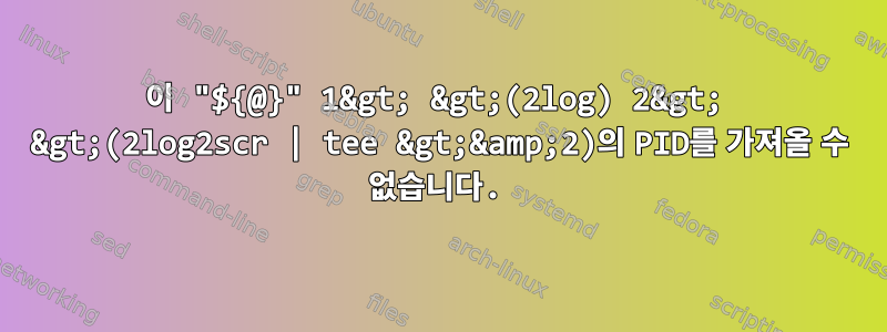 이 "${@}" 1&gt; &gt;(2log) 2&gt; &gt;(2log2scr | tee &gt;&amp;2)의 PID를 가져올 수 없습니다.