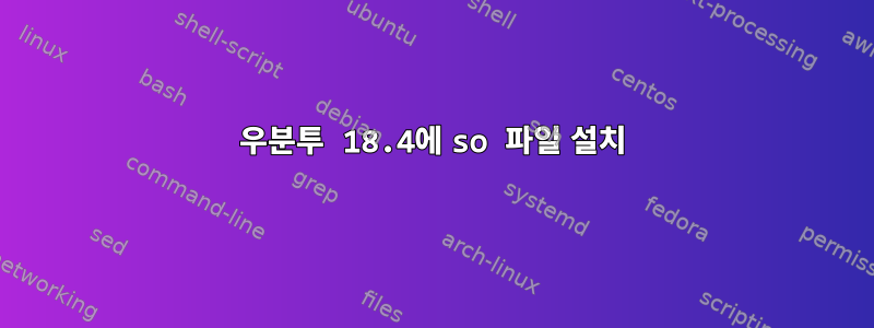 우분투 18.4에 so 파일 설치