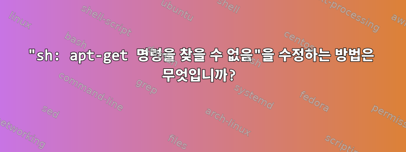 "sh: apt-get 명령을 찾을 수 없음"을 수정하는 방법은 무엇입니까?