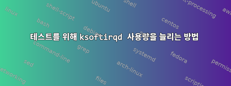 테스트를 위해 ksoftirqd 사용량을 늘리는 방법