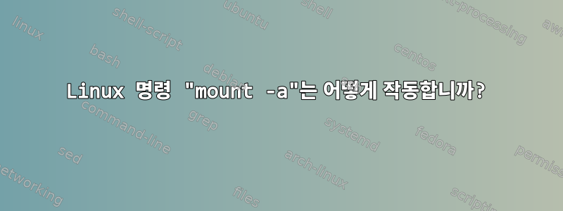 Linux 명령 "mount -a"는 어떻게 작동합니까?