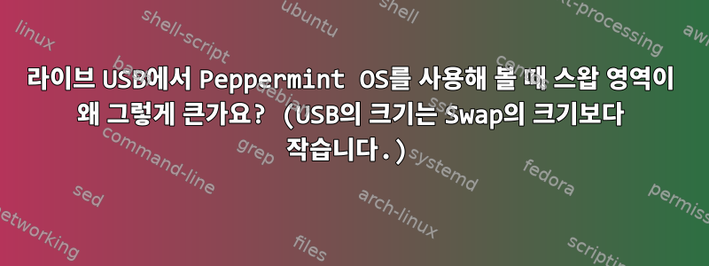 라이브 USB에서 Peppermint OS를 사용해 볼 때 스왑 영역이 왜 그렇게 큰가요? (USB의 크기는 Swap의 크기보다 작습니다.)